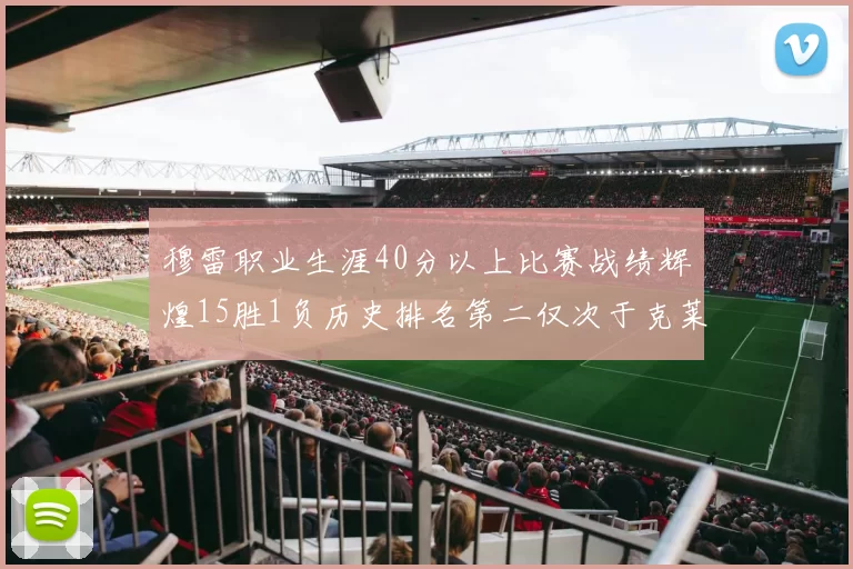 穆雷职业生涯40分以上比赛战绩辉煌15胜1负历史排名第二仅次于克莱的完美19胜0负